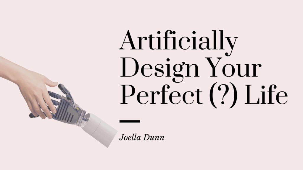 Artificially Design Your Perfect (?) Life